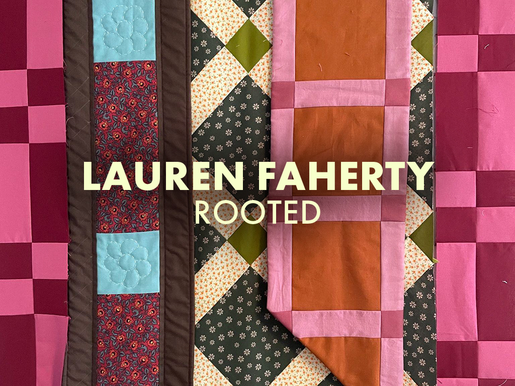 Lauren Faherty Rooted text over vertical stripes of colorful quilt pieces